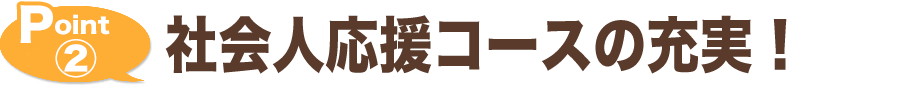 社会人応援コースの充実!